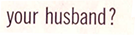 your husband?